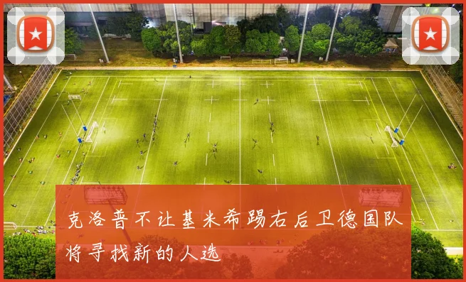 克洛普不让基米希踢右后卫德国队将寻找新的人选